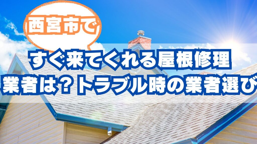 西宮市ですぐ来てくれる屋根修理業者は？トラブル時の業者選び